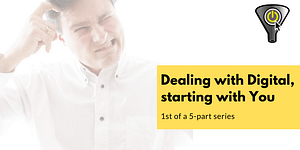 dealing with digital starting with you