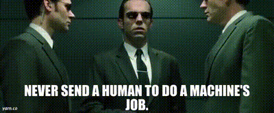 never send a human to do a machine's job