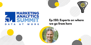 episode-150-marketing-analytics-summit-experts-on-where-we-go-from-here